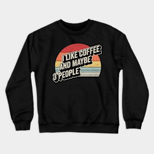 Funny Coffee Quote Retro Vintage I Like Coffee And Maybe 3 People Crewneck Sweatshirt